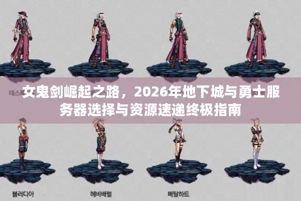 女鬼剑崛起之路，2026年地下城与勇士服务器选择与资源速递终极指南