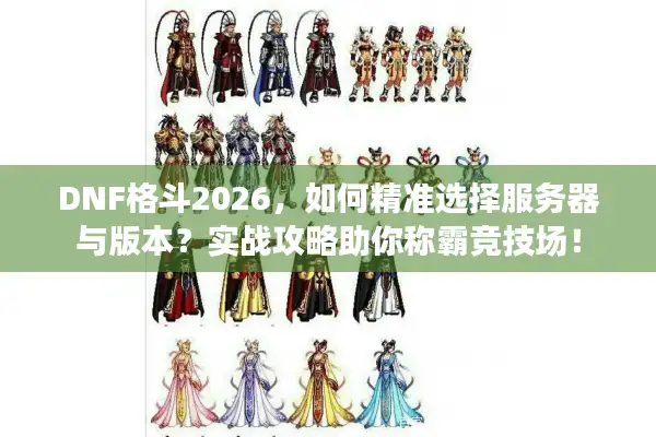 DNF格斗2026，如何精准选择服务器与版本？实战攻略助你称霸竞技场！
