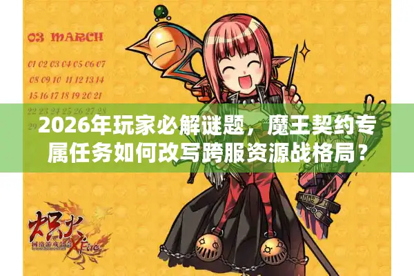 2026年玩家必解谜题，魔王契约专属任务如何改写跨服资源战格局？