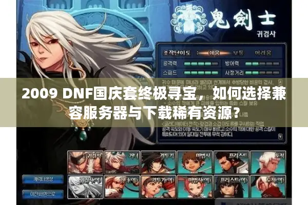 2009 DNF国庆套终极寻宝，如何选择兼容服务器与下载稀有资源？