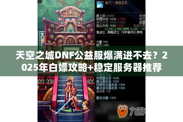 天空之城DNF公益服爆满进不去？2025年白嫖攻略+稳定服务器推荐