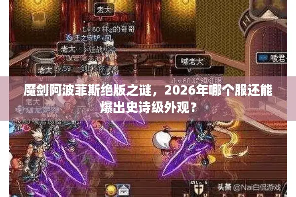 魔剑阿波菲斯绝版之谜，2026年哪个服还能爆出史诗级外观？