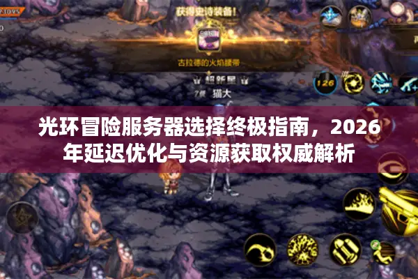 光环冒险服务器选择终极指南，2026年延迟优化与资源获取权威解析