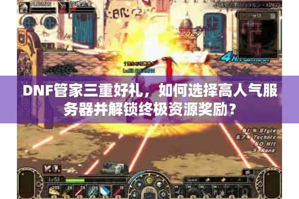 DNF管家三重好礼，如何选择高人气服务器并解锁终极资源奖励？