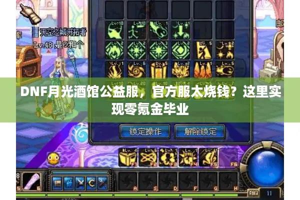 DNF月光酒馆公益服，官方服太烧钱？这里实现零氪金毕业