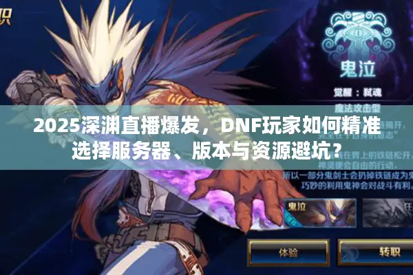 2025深渊直播爆发，DNF玩家如何精准选择服务器、版本与资源避坑？