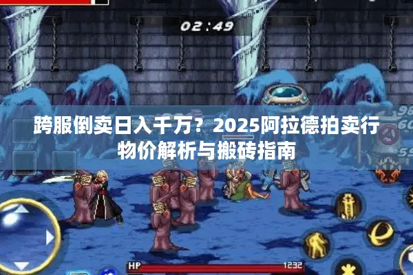 跨服倒卖日入千万？2025阿拉德拍卖行物价解析与搬砖指南