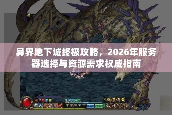 异界地下城终极攻略，2026年服务器选择与资源需求权威指南