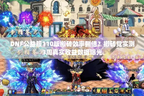 DNF公益服110版搬砖效率翻倍？搬砖党实测3周真实收益数据曝光