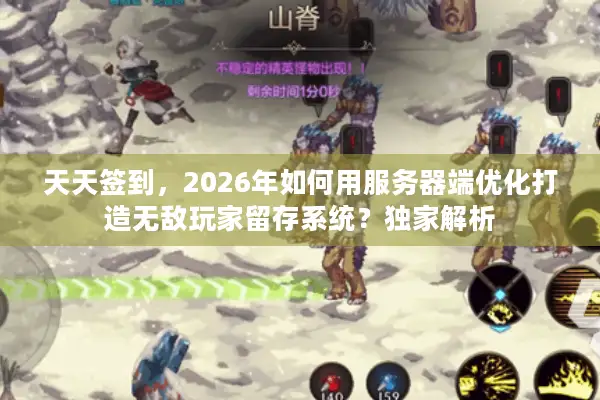天天签到，2026年如何用服务器端优化打造无敌玩家留存系统？独家解析