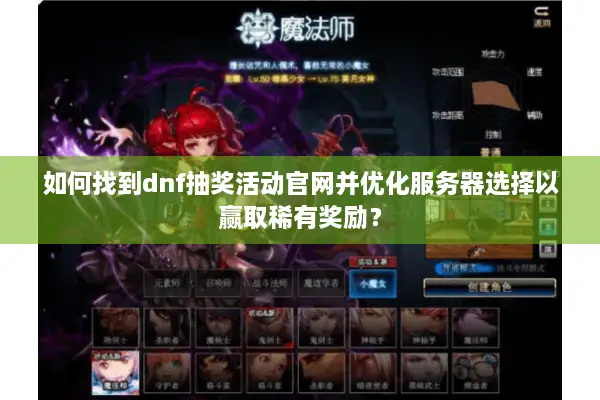 如何找到dnf抽奖活动官网并优化服务器选择以赢取稀有奖励？