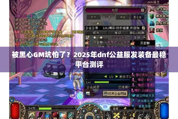 被黑心GM坑怕了？2025年dnf公益服发装备最稳平台测评