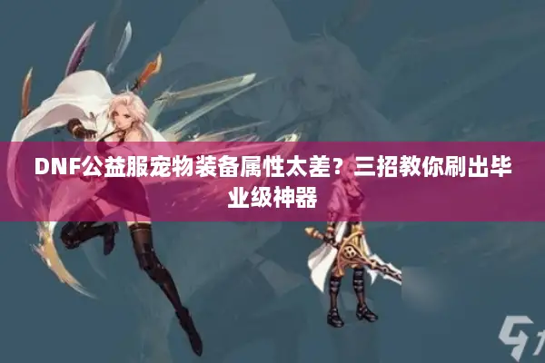 DNF公益服宠物装备属性太差？三招教你刷出毕业级神器
