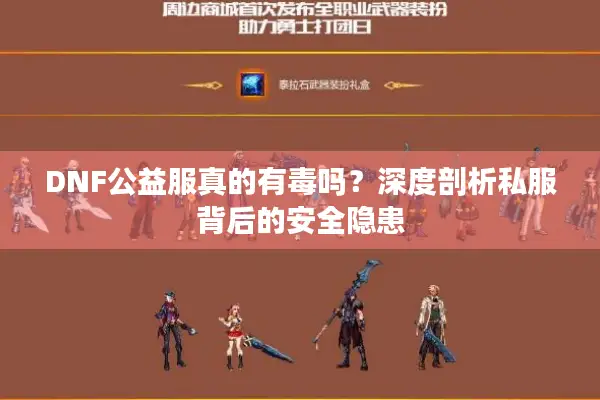 DNF公益服真的有毒吗？深度剖析私服背后的安全隐患