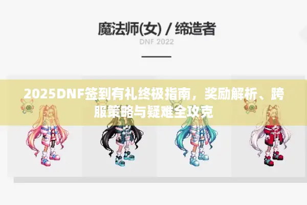 2025DNF签到有礼终极指南，奖励解析、跨服策略与疑难全攻克
