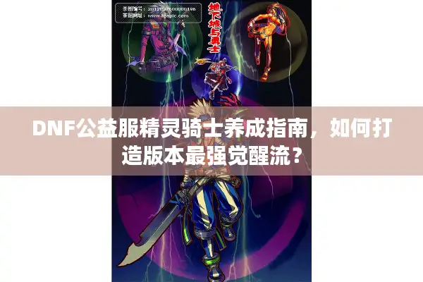 DNF公益服精灵骑士养成指南，如何打造版本最强觉醒流？
