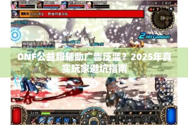 DNF公益服辅助广告泛滥？2025年真实玩家避坑指南