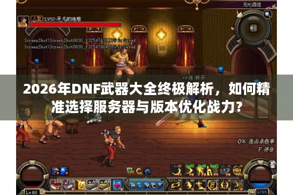 2026年DNF武器大全终极解析，如何精准选择服务器与版本优化战力？