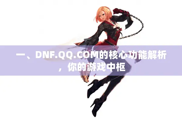 一、DNF.QQ.COM的核心功能解析，你的游戏中枢