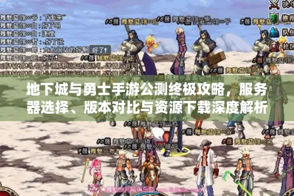地下城与勇士手游公测终极攻略，服务器选择、版本对比与资源下载深度解析