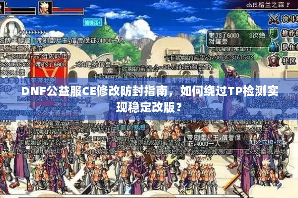 DNF公益服CE修改防封指南，如何绕过TP检测实现稳定改版？
