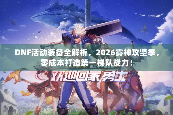 DNF活动装备全解析，2026雾神攻坚季，零成本打造第一梯队战力！