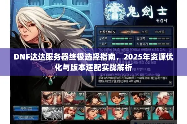 DNF达达服务器终极选择指南，2025年资源优化与版本适配实战解析