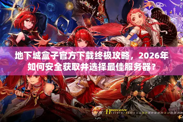 地下城盒子官方下载终极攻略，2026年如何安全获取并选择最佳服务器？