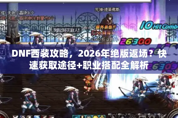 DNF西装攻略，2026年绝版返场？快速获取途径+职业搭配全解析