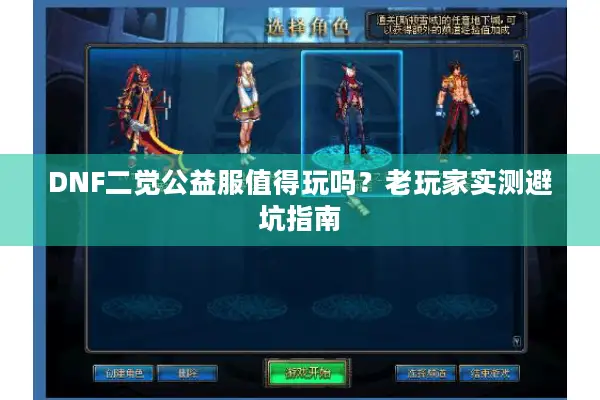 DNF二觉公益服值得玩吗？老玩家实测避坑指南