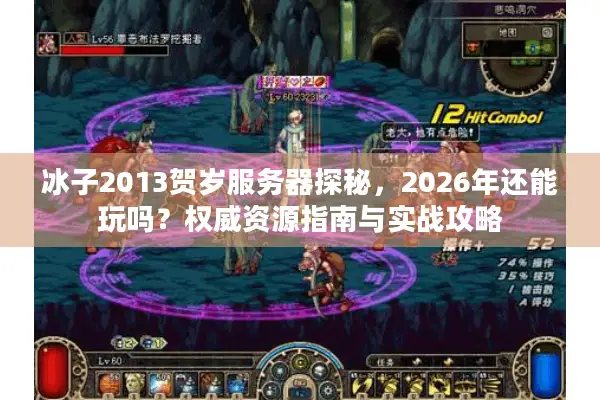 冰子2013贺岁服务器探秘，2026年还能玩吗？权威资源指南与实战攻略
