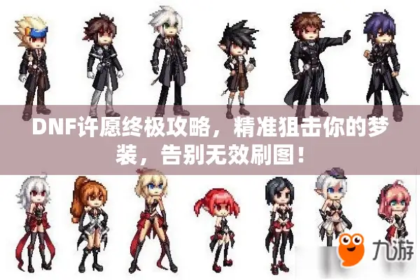 DNF许愿终极攻略，精准狙击你的梦装，告别无效刷图！