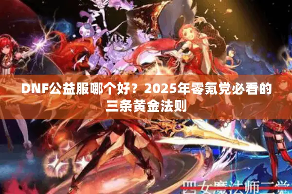 DNF公益服哪个好？2025年零氪党必看的三条黄金法则