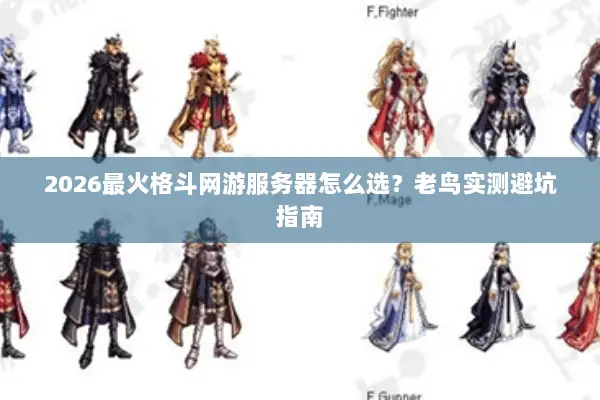 2026最火格斗网游服务器怎么选？老鸟实测避坑指南
