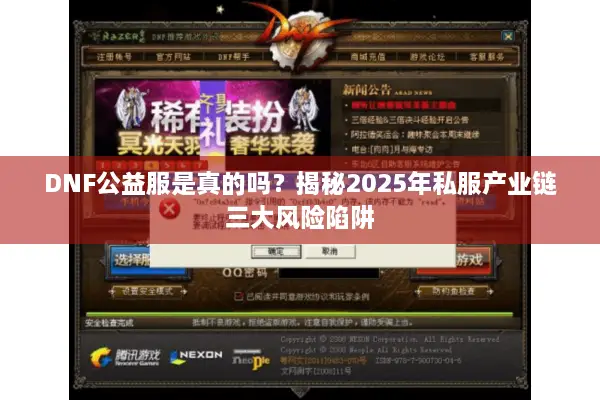 DNF公益服是真的吗？揭秘2025年私服产业链三大风险陷阱