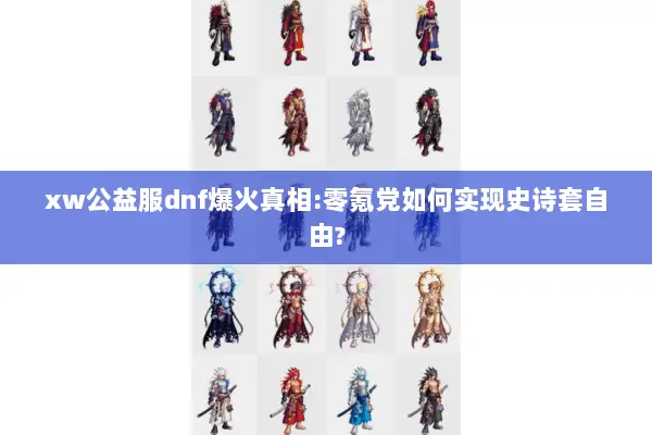 xw公益服dnf爆火真相:零氪党如何实现史诗套自由?