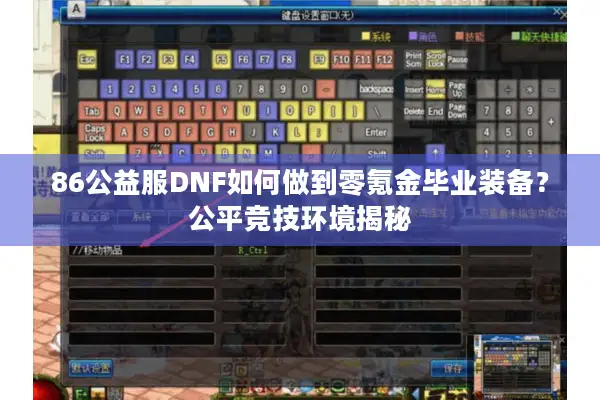 86公益服DNF如何做到零氪金毕业装备？公平竞技环境揭秘