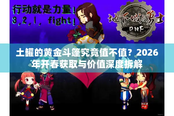 土罐的黄金斗篷究竟值不值？2026年开春获取与价值深度拆解