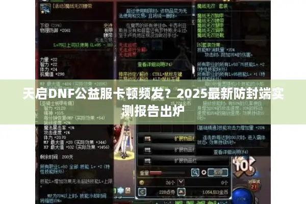 天启DNF公益服卡顿频发？2025最新防封端实测报告出炉