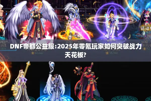 DNF帝都公益服:2025年零氪玩家如何突破战力天花板?