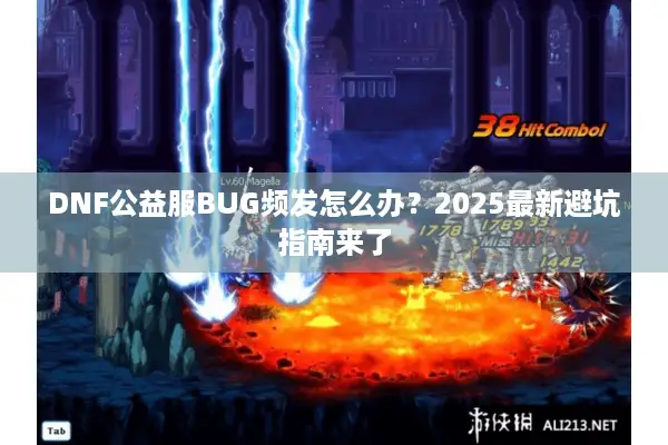 DNF公益服BUG频发怎么办？2025最新避坑指南来了