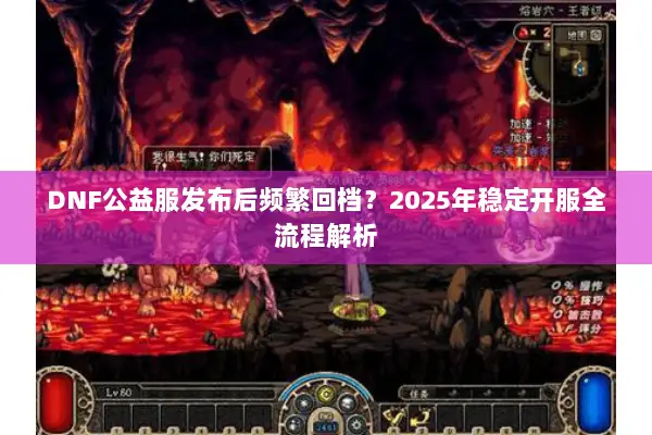 DNF公益服发布后频繁回档？2025年稳定开服全流程解析