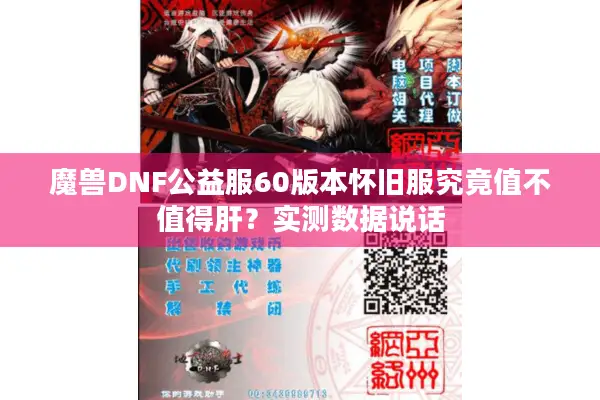 魔兽DNF公益服60版本怀旧服究竟值不值得肝？实测数据说话
