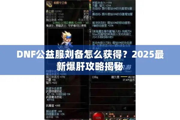 DNF公益服刘备怎么获得？2025最新爆肝攻略揭秘