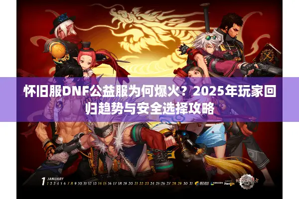 怀旧服DNF公益服为何爆火？2025年玩家回归趋势与安全选择攻略