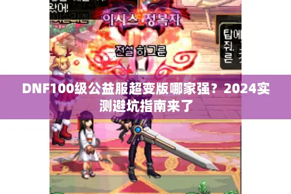 DNF100级公益服超变版哪家强？2024实测避坑指南来了