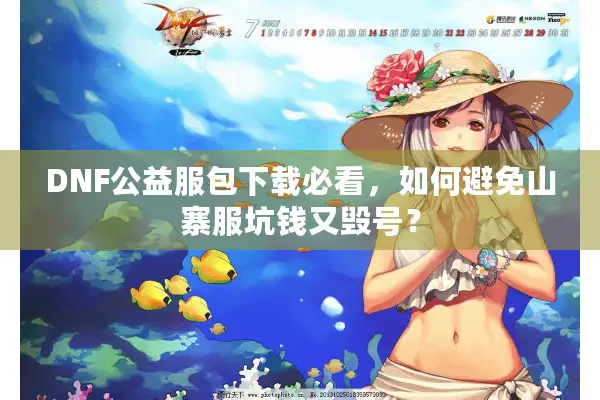 DNF公益服包下载必看，如何避免山寨服坑钱又毁号？