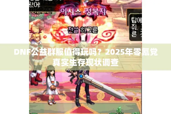 DNF公益群服值得玩吗？2025年零氪党真实生存现状调查