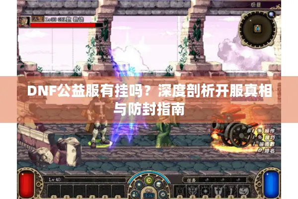 DNF公益服有挂吗？深度剖析开服真相与防封指南