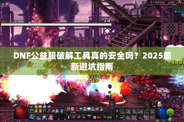 DNF公益服破解工具真的安全吗？2025最新避坑指南
